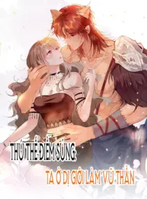 Ảnh truyện Thú Thế Điềm Sủng: Ta Ở Dị Giới Làm Vũ Thần