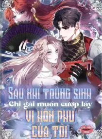 Ảnh truyện Sau Khi Trùng Sinh Chị Gái Muốn Cướp Lấy Vị Hôn Phu Của Tôi